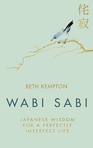 Wabi Sabi: Japanese Wisdom for a Perfectly Imperfect Life by Beth Kempton