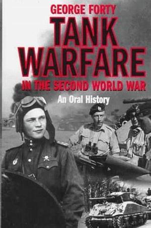 Tank Warfare in the Second World War: An Oral History by George Forty