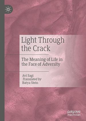 Light Through the Crack: the Meaning of Life in the Face of Adversity by Abraham Sagi