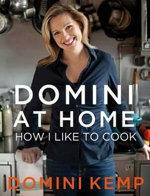 Domini at Home: How I Like to Cook by Domini Kemp