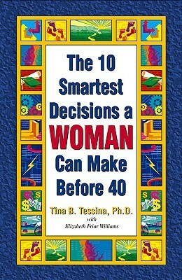 The 10 Smartest Decisions a Woman Can Make Before 40 by Tina B. Tessina, Elizabeth Friar Williams