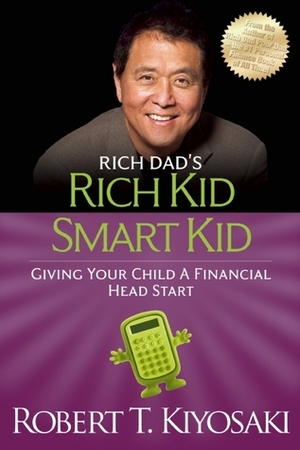 Rich Kid Smart Kid: Giving Your Child a Financial Head Start by Robert T. Kiyosaki