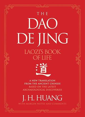 The Dao De Jing: Laozi's Book of Life: A New Translation from the Ancient Chinese by J. H. Huang