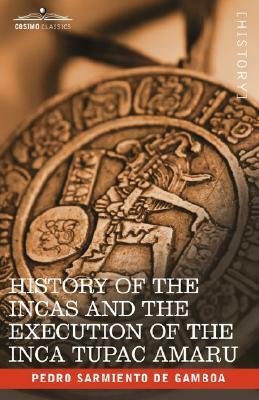 History of the Incas and the Execution of the Inca Tupac Amaru by Pedro Sarmiento de Gamboa