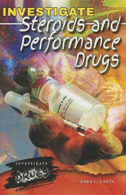 Investigate Steroids and Performance Drugs by Sara L. Latta