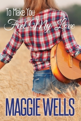 To Make You Feel My Love by Maggie Wells