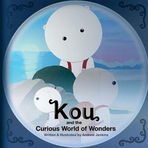 Kou: and the Curious World of Wonders by Andrew Jenkins