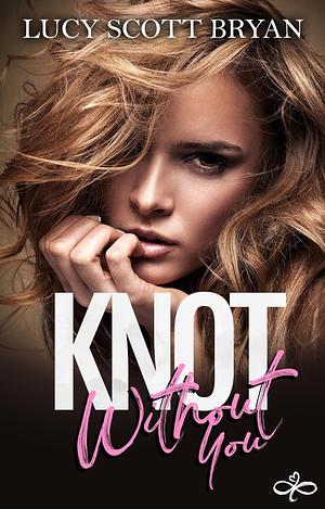 Knot Without You by Lucy Scott Bryan