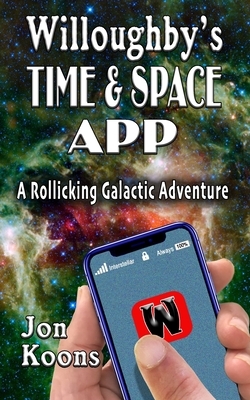 Willoughby's Time And Space App: A Rollicking Galactic Adventure by Jon Koons