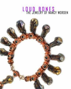 Loud Bones: The Jewelry of Nancy Worden by Michelle Lebaron, Susan Platt