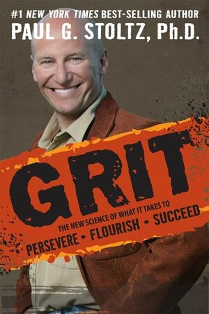 Grit: The New Science of What it Takes to Persevere, Flourish, Succeed by Paul G. Stoltz