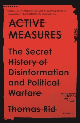 Active Measures: The Secret History of Disinformation and Political Warfare by Thomas Rid