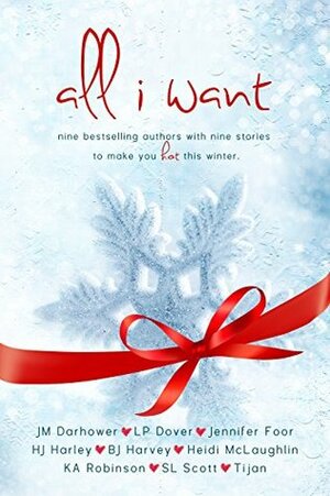 All I Want by S.L. Scott, J.M. Darhower, L.P. Dover, Heidi McLaughlin, B.J. Harvey, H.J. Harley, Jennifer Foor, K.A. Robinson, Tijan