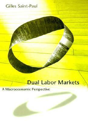 Dual Labor Markets: A Macroeconomic Perspective by Gilles Saint-Paul