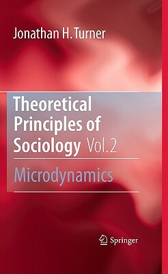 Theoretical Principles of Sociology, Volume 2: Microdynamics by Jonathan H. Turner