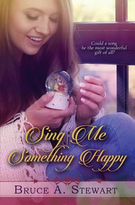 Sing Me Something Happy by Bruce A. Stewart