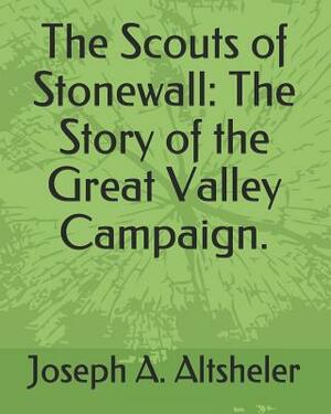 The Scouts of Stonewall: The Story of the Great Valley Campaign. by Joseph a. Altsheler