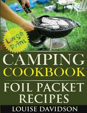 Camping Cookbook: Foil Packet Recipes ***Large Print Edition*** by Louise Davidson