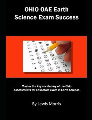 Ohio Oae Earth Science Exam Success: Master the Key Vocabulary of the Ohio Assessments for Educators Exam in Earth Science by Lewis Morris