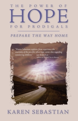 The Power of Hope for Prodigals: Prepare the Way Home by Karen Sebastian