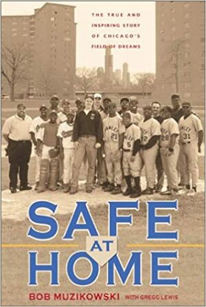 Safe at Home: The True and Inspiring Story of Chicago's Field of Dreams by Bob Muzikowski, Gregg Lewis