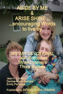 ABIDE BY ME & ARISE SHINE...encouraging Words to live by by Jean P. Erickson, Denise-Marie DeMers, Emily Partridge