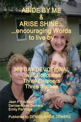 ABIDE BY ME & ARISE SHINE...encouraging Words to live by by Denise-Marie DeMers, Emily Partridge, Jean P. Erickson