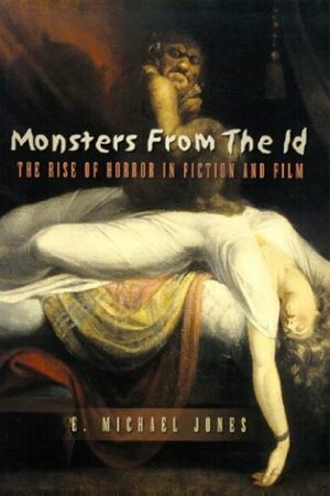 Monsters From The Id: The Rise Of Horror In Fiction And Film by E. Michael Jones