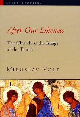 After Our Likeness: The Church as the Image of the Trinity by Miroslav Volf