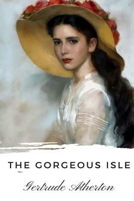 The Gorgeous Isle by Gertrude Atherton