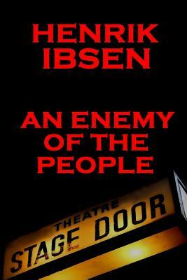 Henrik Ibsen - An Enemy of the People: A Classic Play from the Father of Theatre by Henrik Ibsen