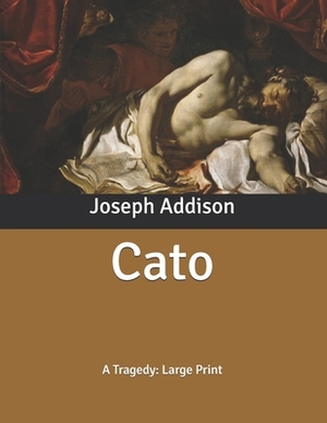 Cato: A Tragedy: Large Print by Joseph Addison