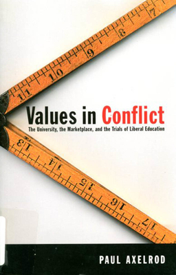 Values in Conflict: The University, the Marketplace, and the Trials of Liberal Education by Paul Axelrod