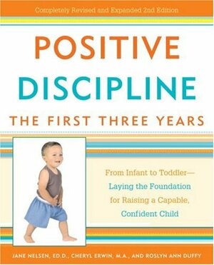 Positive Discipline: The First Three Years: From Infant to Toddler--Laying the Foundation for Raising a Capable, Confident Child by Jane Nelsen