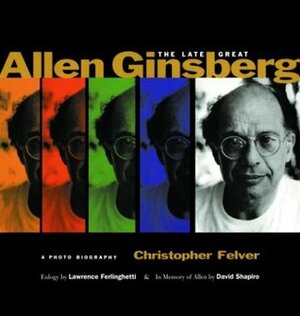The Late Great Allen Ginsberg: A Photo Biography by Lawrence Ferlinghetti, David Shapiro, Christopher Felver