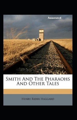 Smith and the Pharaohs, And Other Tales Anootated by H. Rider Haggard
