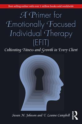 A Primer for Emotionally Focused Individual Therapy by T Leanne Campbell, Susan M. Johnson, Susan M. Johnson