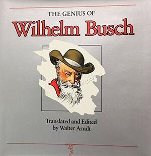 The Genius of Wilhelm Busch: Comedy of Frustration: An English Anthology by Wilhelm Busch
