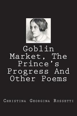 Goblin Market, The Prince's Progress And Other Poems by Christina Rossetti