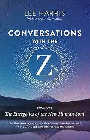 Conversations with the Z's, Book One: The Energetics of the New Human Soul by Lee Harris