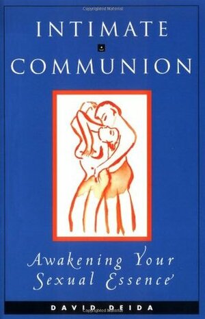 Intimate Communion: Awakening Your Sexual Essence by David Deida, Lorrie Bortner