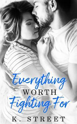 Everything Worth Fighting For by K. Street