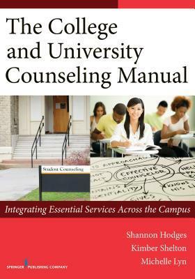 The College and University Counseling Manual: Integrating Essential Services Across the Campus by Shannon Hodges, Michelle Lyn, Morgan Brooks, Kimber Shelton