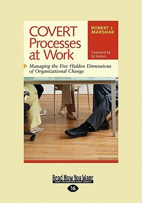 Covert Processes at Work: Managing the Five Hidden Dimensions of Organizational Change (Easyread Large Edition) by Robert J. Marshak