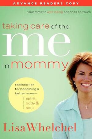 Taking Care of the Me in Mommy: Becoming a Better Mom - Spirit, Body & Soul by Lisa Whelchel