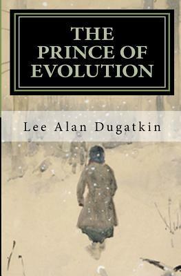 The Prince of Evolution: Peter Kropotkin's Adventures in Science and Politics by Lee Alan Dugatkin
