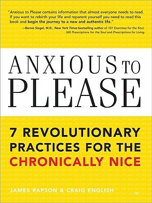 Anxious to Please: 7 Revolutionary Practices for the Chronically Nice by James Rapson, Craig English