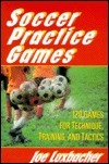 Soccer Practice Games by Joseph A. Luxbacher