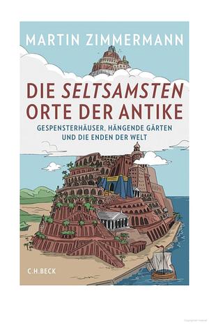 Die seltsamsten Orte der Antike: Gespensterhäuser, Hängende Gärten und die Enden der Welt by Lukas Wossagk, Martin Zimmermann