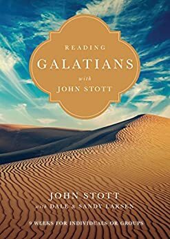 Reading Galatians with John Stott: 9 Weeks for Individuals or Groups by Dale Larsen, John R.W. Stott, Sandy Larsen